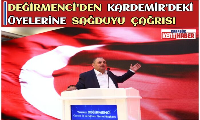 DEĞİRMENCİ’den KARDEMİR’deki üyelerine sağduyu çağrısı