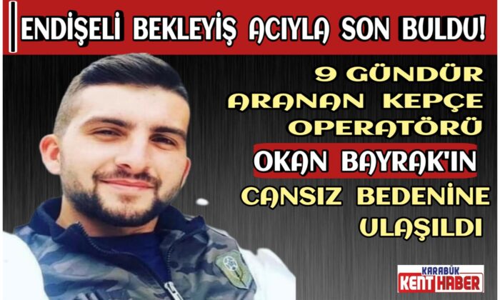 Kepçe Operatörü Okan Bayrak’ın Cansız Bedeni Ulaşıldı