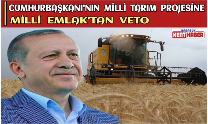 Cumhurbaşkanı’nın Milli Tarım Projesine Milli Emlak’tan Veto