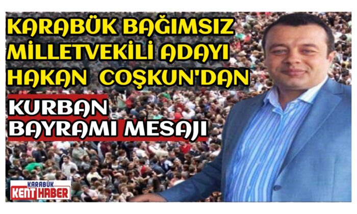 Bağımsız Milletvekili Adayı Hakan Coşkun’dan Bayram mesajı
