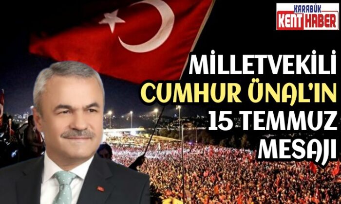 MİLLETVEKİLİ CUMHUR ÜNAL’IN 15 TEMMUZ MESAJI