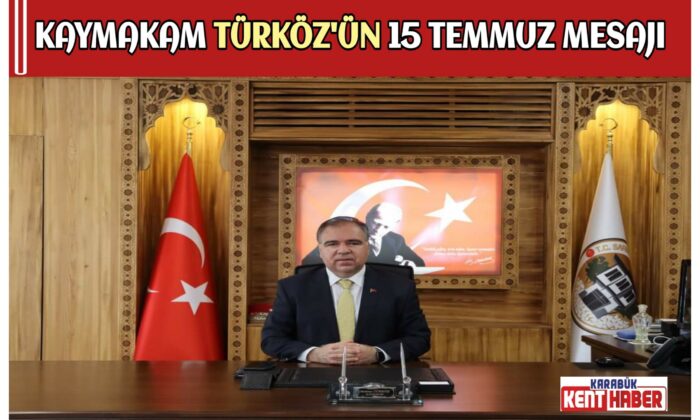 KAYMAKAM TÜRKÖZ’ÜN 15 TEMMUZ MESAJI