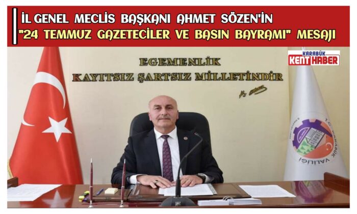 İl Genel Meclis Başkanı Ahmet Sözen’in “24 Temmuz Gazeteciler ve Basın Bayramı” Mesajı