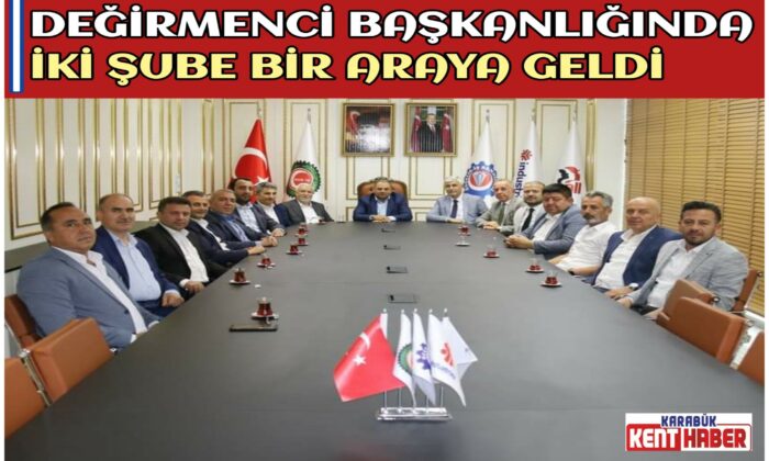 DEĞİRMENCİ BAŞKANLIĞINDA İKİ ŞUBE BİR ARAYA GELDİ