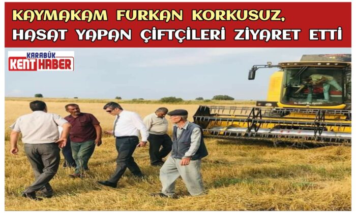Kaymakam Furkan KORKUSUZ, Hasat Yapan Çiftçileri Ziyaret Etti