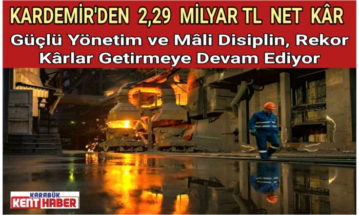 KARDEMİR’DEN 2,29 MİLYAR TL NET KÂR