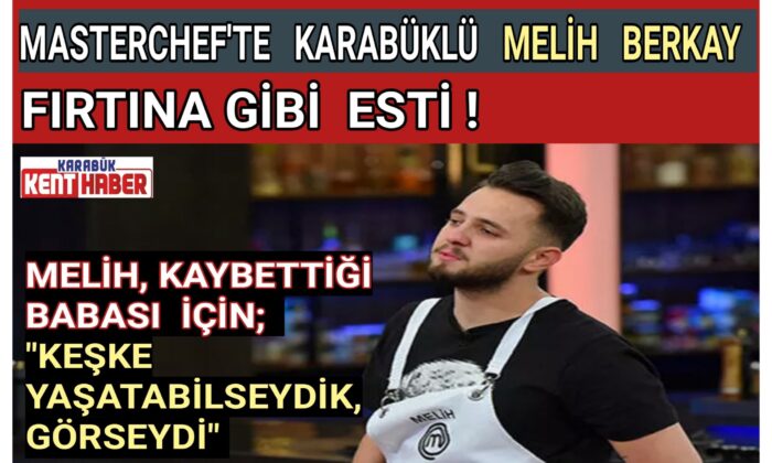 MASTERCHEF’TE  KARABÜKLÜ  MELİH BERKAY  FIRTINA GİBİ ESTİ!