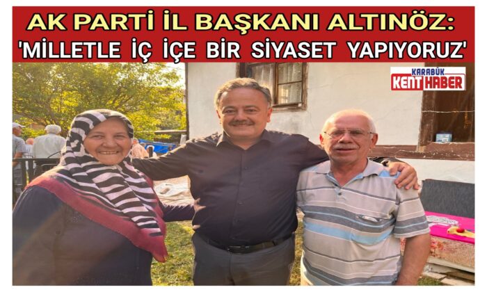 Altınöz: ‘Milletle iç içe bir siyaset yapıyoruz’