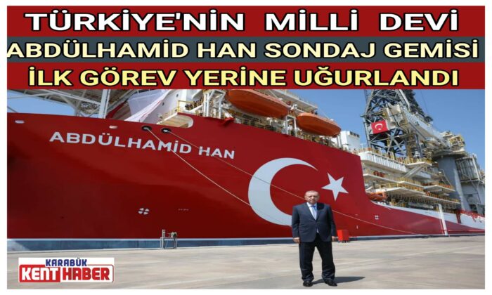 TÜRKİYE’NİN MİLLİ DEVİ ABDÜLHAMİD HAN SONDAJ GEMİSİ  İLK GÖREV YERİNE UĞURLANDI