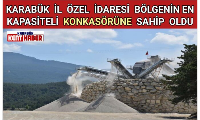 KARABÜK İL ÖZEL İDARESİ BÖLGENİN EN KAPASİTELİ KONKASÖRÜNE SAHİP OLDU