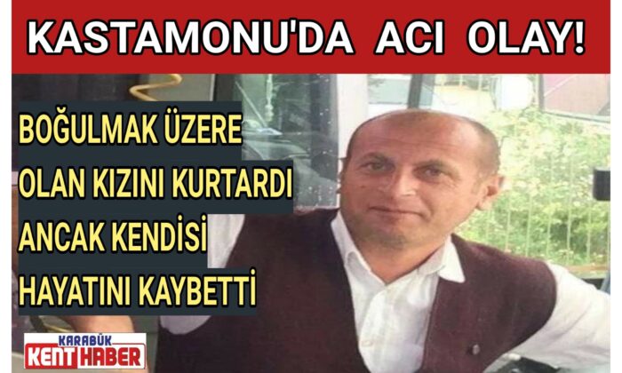 BOĞULMAK ÜZERE OLAN KIZINI KURTARDI ANCAK KENDİSİ HAYATINI KAYBETTİ