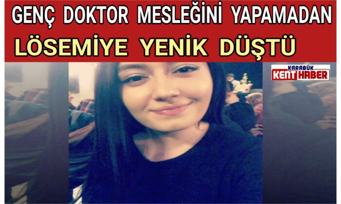 GENÇ DOKTOR MESLEĞİNİ YAPAMADAN LÖSEMİYE YENİK DÜŞTÜ