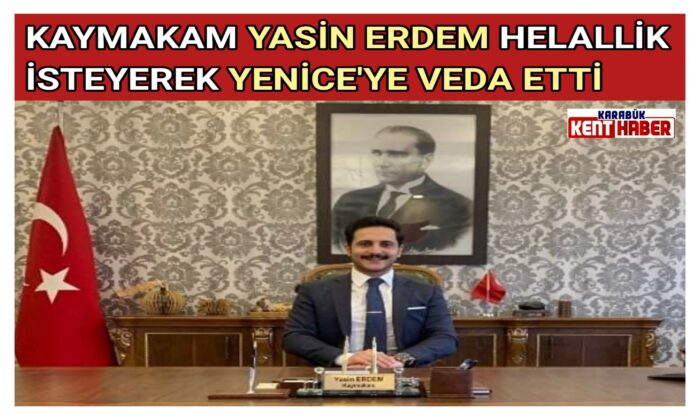 KAYMAKAM YASİN ERDEM HELALLİK İSTEYEREK YENİCE’YE VEDA ETTİ