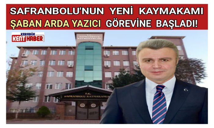 SAFRANBOLU’NUN YENİ KAYMAKAMI GÖREVE BAŞLADI!