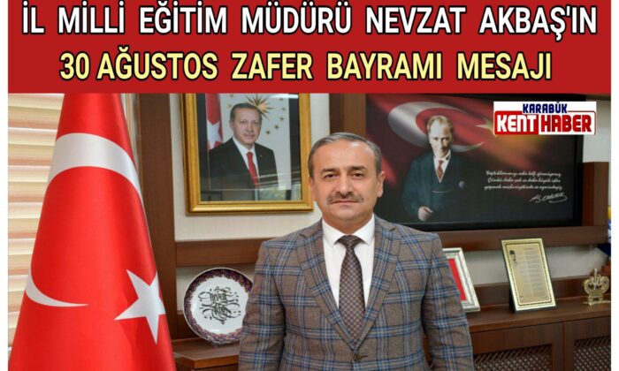 İl Millî Eğitim Müdürü Nevzat AKBAŞ’ ın 30 Ağustos Zafer Bayramı Mesajı