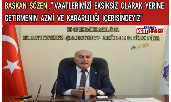 Başkan Sözen,”Vaatlerimizi Eksiksiz Olarak Yerine Getirmenin Azmi ve Kararlılığı İçerisindeyiz”