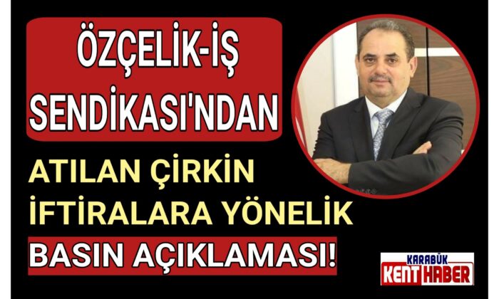 Çirkin İftiralara Özçelik-İş Sendikası’ndan Cevap!