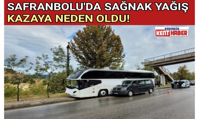 SAFRANBOLU’DA SAĞNAK YAĞIŞ KAZAYA NEDEN OLDU!