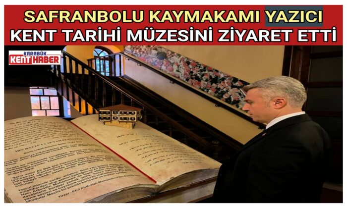 SAFRANBOLU KAYMAKAMI YAZICI KENT TARİHİ MÜZESİNİ ZİYARET ETTİ