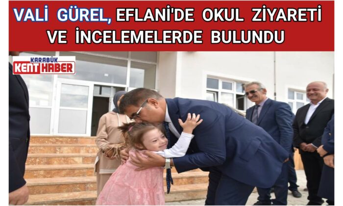 Vali Gürel, Eflani’de Okul Ziyareti ve İncelemelerde Bulundu