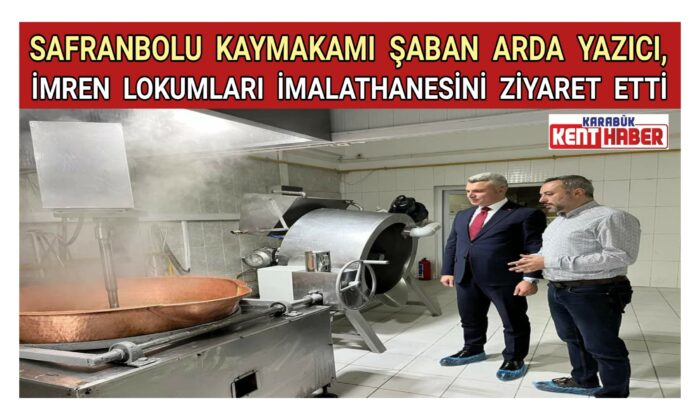 Safranbolu Kaymakamı Şaban Arda Yazıcı, İmren Lokumları imalathanesini ziyaret etti