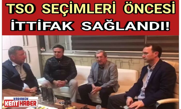 TSO SEÇİMLERİ ÖNCESİ İTTİFAK SAĞLANDI !