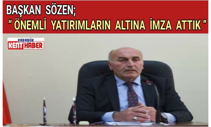 Başkan Sözen “Önemli Yatırımların Altına İmza Attık”