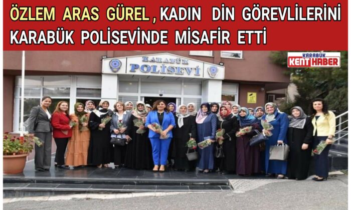 Özlem Aras Gürel, “Kadın Din Görevlilerini” Karabük Polisevinde Misafir Etti