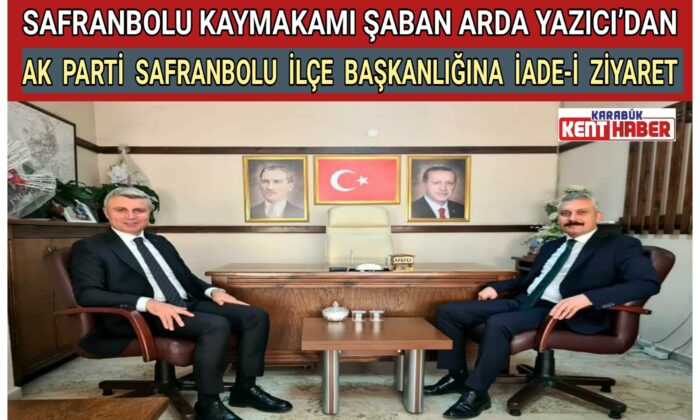 Kaymakam YAZICI’dan AK Parti Safranbolu İlçe Başkanlığına İade-i Ziyaret