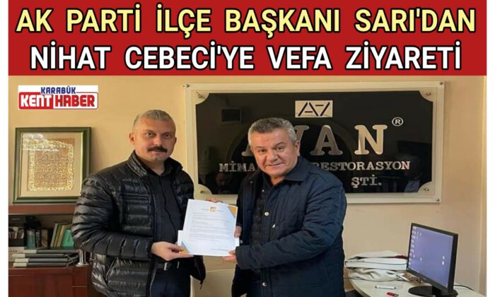 AK PARTİ İLÇE BAŞKANI SARI’DAN NİHAT CEBECİ’YE VEFA ZİYARETİ