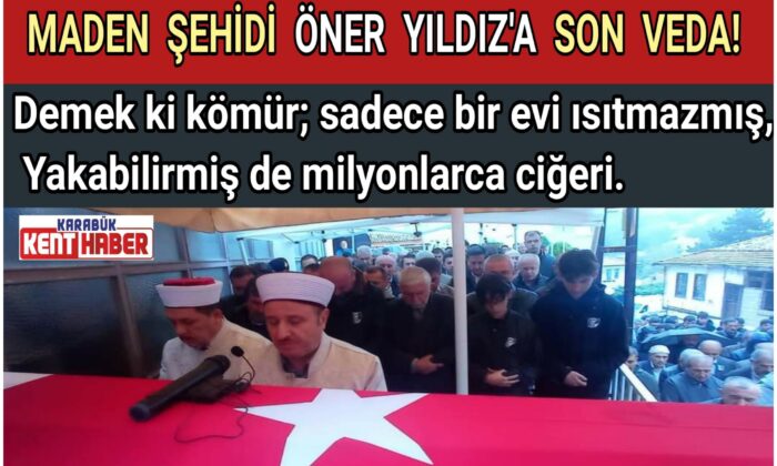 MADEN ŞEHİDİ ÖNER YILDIZ’A SON VEDA!