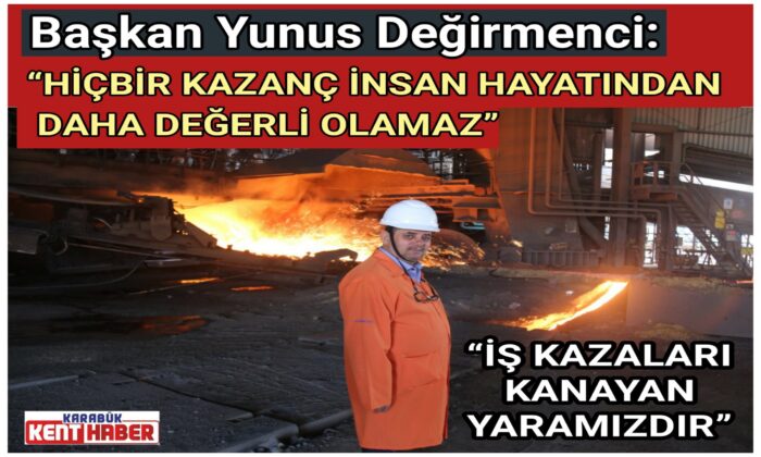 Başkan Yunus Değirmenci: “HİÇBİR KAZANÇ İNSAN HAYATINDAN DAHA DEĞERLİ OLAMAZ”