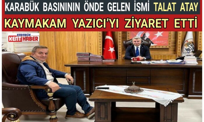 KARABÜK BASINININ ÖNDE GELEN İSMİ TALAT ATAY KAYMAKAM YAZICI’YI ZİYARET ETTİ