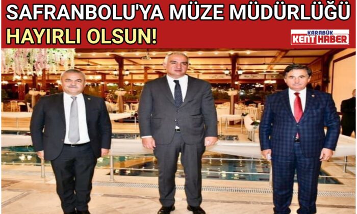SAFRANBOLU’YA MÜZE MÜDÜRLÜĞÜ HAYIRLI OLSUN!