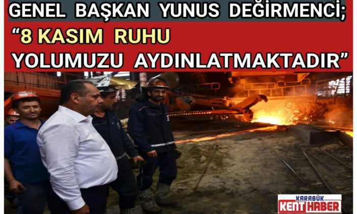Genel Başkan Yunus Değirmenci; “8 KASIM RUHU YOLUMUZU AYDINLATMAKTADIR”