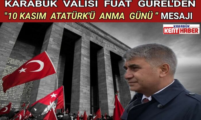 VALİ FUAT GÜREL’İN “10 KASIM ATATÜRK’Ü ANMA GÜNÜ ” MESAJI