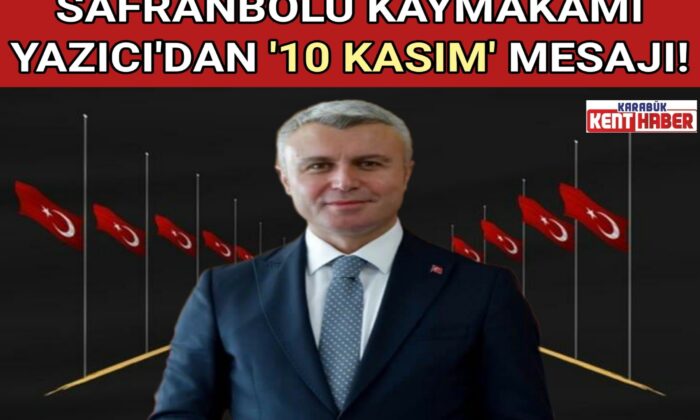 SAFRANBOLU KAYMAKAMI YAZICI’DAN ’10 KASIM ATATÜRK’Ü ANMA GÜNÜ’ MESAJI!