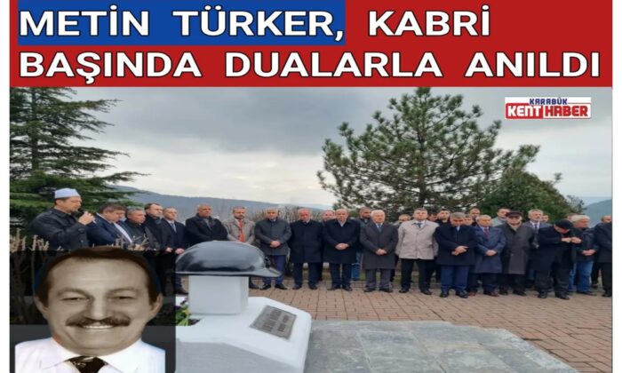 METİN TÜRKER KABRİ BAŞINDA DUALARLA ANILDI