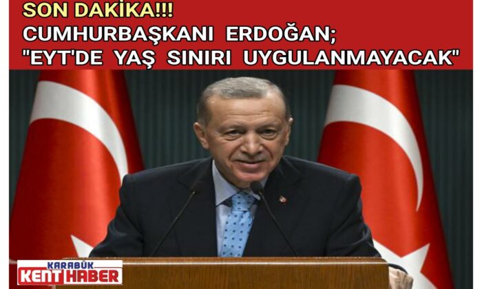 CUMHURBAŞKANI ERDOĞAN EYT’DE YAŞ SINIRI UYGULANMAYACAK
