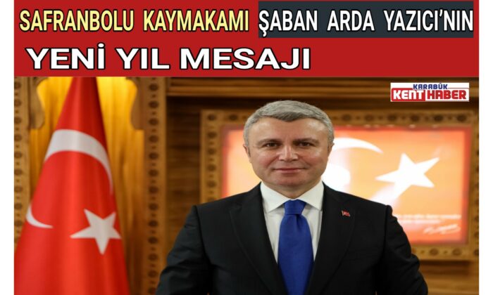 Safranbolu Kaymakamı Şaban Arda Yazıcı’nın Yeni Yıl Mesajı