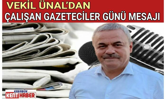 VEKİL ÜNAL’DAN ÇALIŞAN GAZETECİLER GÜNÜ MESAJI
