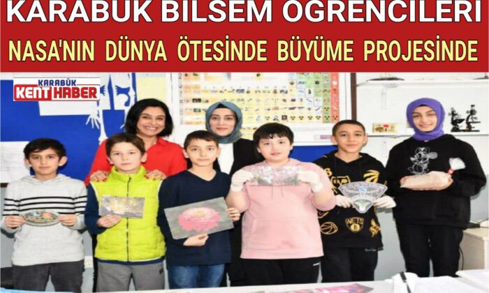 KARABÜK BİLSEM ÖĞRENCİLERİ NASA’NIN DÜNYA ÖTESİNDE BÜYÜME PROJESİNDE