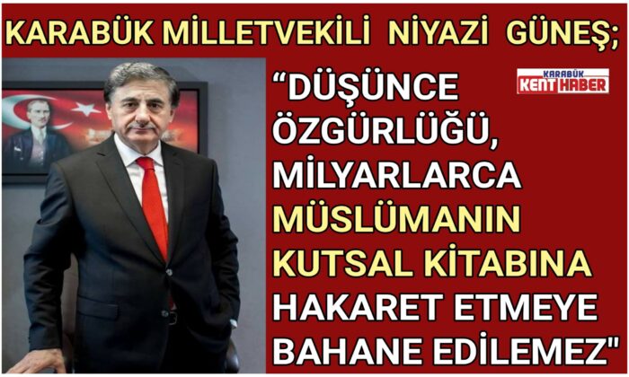 VEKİL GÜNEŞ; “DÜŞÜNCE ÖZGÜRLÜĞÜ, MİLYARLARCA MÜSLÜMANIN KUTSAL KİTABINA HAKARET ETMEYE BAHANE EDİLEMEZ”