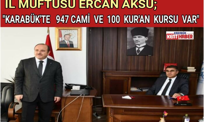 İL MÜFTÜSÜ ERCAN AKSU;<br>“KARABÜK’TE 947 CAMİ VE 100 KUR’AN KURSU VAR”