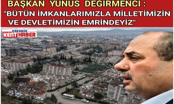 Başkan Yunus Değirmenci:”BÜTÜN İMKANLARIMIZLA MİLLETİMİZİN VE DEVLETİMİZİN EMRİNDEYİZ”