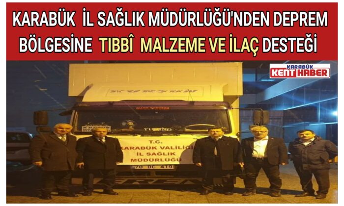 KARABÜK İL SAĞLIK MÜDÜRLÜĞÜ’NDEN DEPREM BÖLGESİNE TIBBÎ MALZEME VE İLAÇ DESTEĞİ