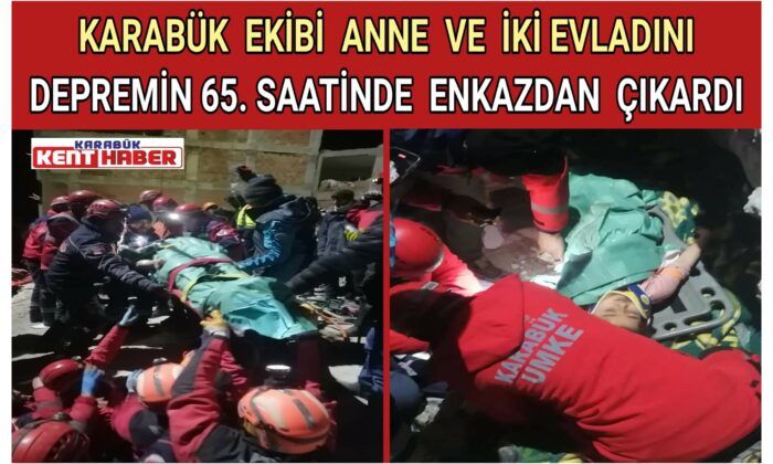 KARABÜK UMKE,112 VE AFAD ANNE VE İKİ KIZINI DEPREMİN 65. SAATİNDE ENKAZDAN YARALI ÇIKARDI
