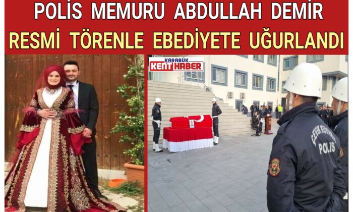 DEPREMDE HAYATINI KAYBEDEN POLİS MEMURU ABDULLAH DEMİR RESMİ TÖRENLE EBEDİYETE UĞURLANDI