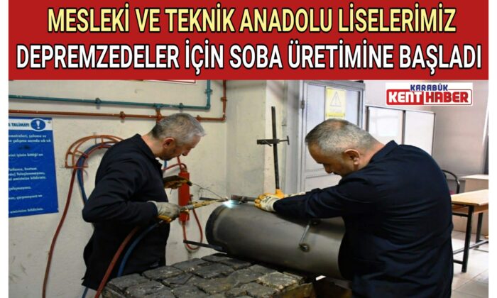 MESLEKİ VE TEKNİK ANADOLU LİSELERİMİZ DEPREMZEDELER İÇİN SOBA ÜRETİMİNE BAŞLADI