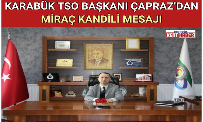 KARABÜK TSO BAŞKANI ÇAPRAZ’DAN MİRAÇ KANDİLİ MESAJI
